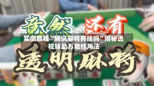 实测教程“腾讯麻将有挂吗	”揭秘透视辅助万能挂用法-第2张图片