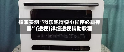 独家实测“微乐跑得快小程序必赢神器”(透视)详细透视辅助教程-第2张图片