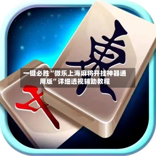一键必胜“微乐上海麻将开挂神器通用版	”详细透视辅助教程-第2张图片