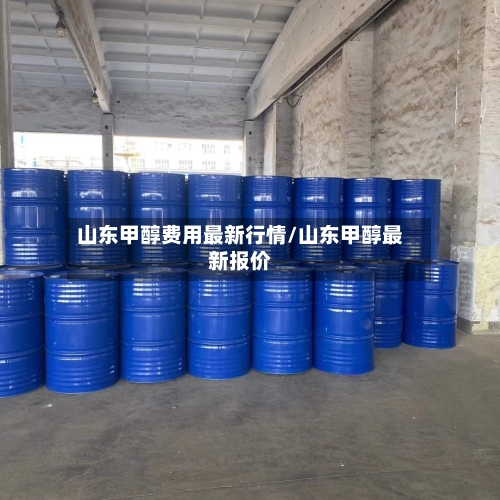 山东甲醇费用最新行情/山东甲醇最新报价