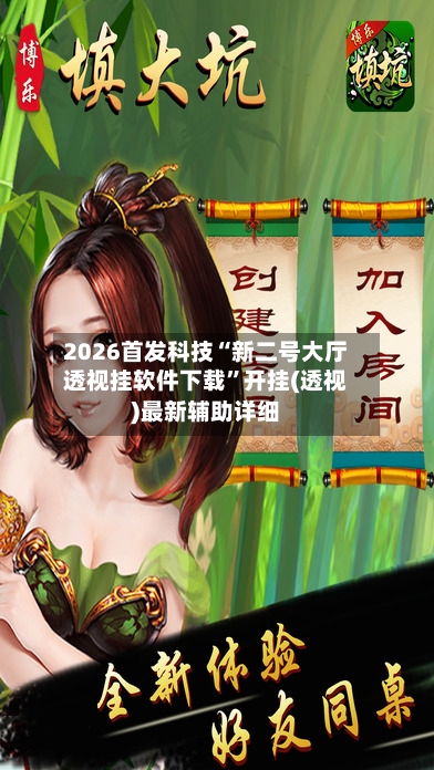 2026首发科技“新二号大厅透视挂软件下载”开挂(透视)最新辅助详细-第3张图片
