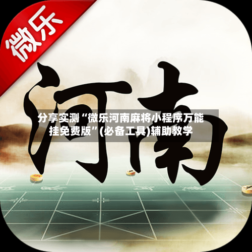 分享实测“微乐河南麻将小程序万能挂免费版”(必备工具)辅助教学-第2张图片