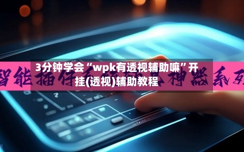 3分钟学会“wpk有透视辅助嘛	”开挂(透视)辅助教程-第3张图片