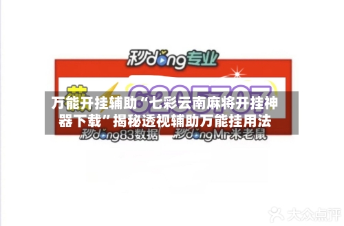 万能开挂辅助“七彩云南麻将开挂神器下载”揭秘透视辅助万能挂用法-第3张图片