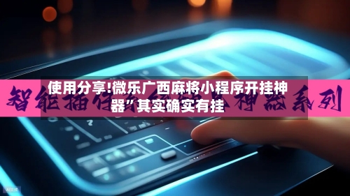 使用分享!微乐广西麻将小程序开挂神器”其实确实有挂-第3张图片