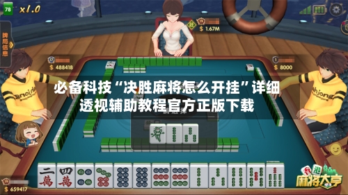 必备科技“决胜麻将怎么开挂”详细透视辅助教程官方正版下载-第3张图片