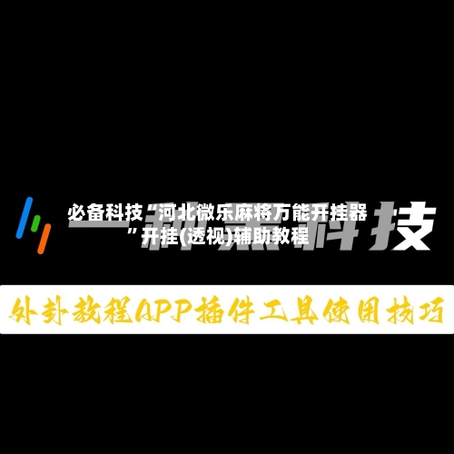 必备科技“河北微乐麻将万能开挂器”开挂(透视)辅助教程