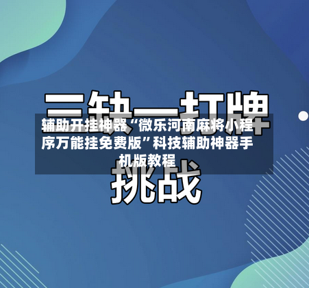 辅助开挂神器“微乐河南麻将小程序万能挂免费版	”科技辅助神器手机版教程-第2张图片