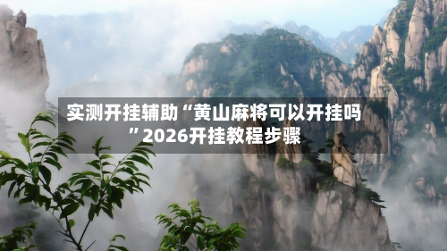 实测开挂辅助“黄山麻将可以开挂吗”2026开挂教程步骤-第2张图片