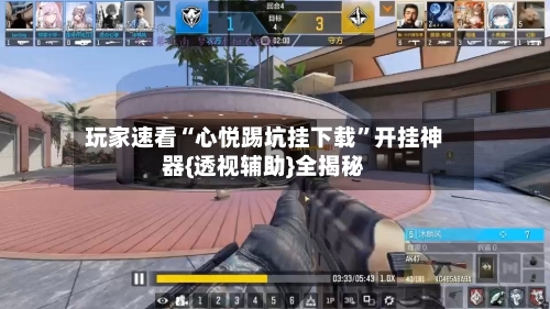 玩家速看“心悦踢坑挂下载”开挂神器{透视辅助}全揭秘-第2张图片