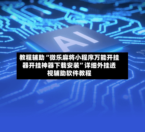 教程辅助“微乐麻将小程序万能开挂器开挂神器下载安装”详细外挂透视辅助软件教程-第3张图片