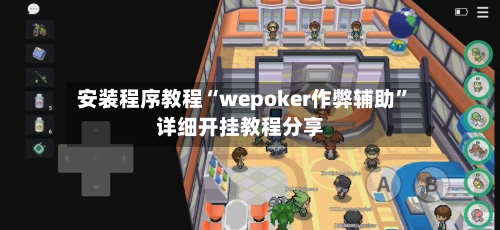 安装程序教程“wepoker作弊辅助	”详细开挂教程分享-第2张图片