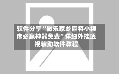软件分享“微乐家乡麻将小程序必赢神器免费	”详细外挂透视辅助软件教程-第2张图片