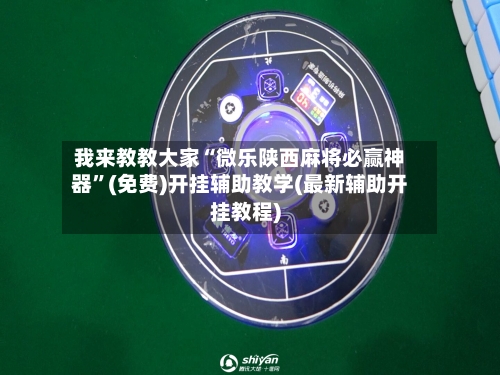 我来教教大家“微乐陕西麻将必赢神器”(免费)开挂辅助教学(最新辅助开挂教程)-第2张图片