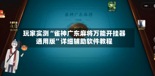 玩家实测“雀神广东麻将万能开挂器通用版”详细辅助软件教程-第2张图片