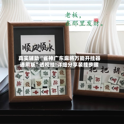 真实辅助“雀神广东麻将万能开挂器通用版	”透视挂!详细分享装挂步骤-第3张图片