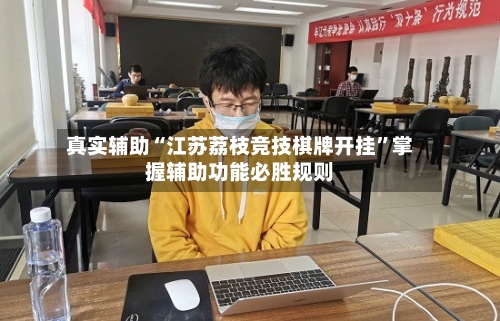 真实辅助“江苏荔枝竞技棋牌开挂”掌握辅助功能必胜规则-第3张图片