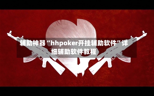 辅助神器“hhpoker开挂辅助软件”详细辅助软件教程
