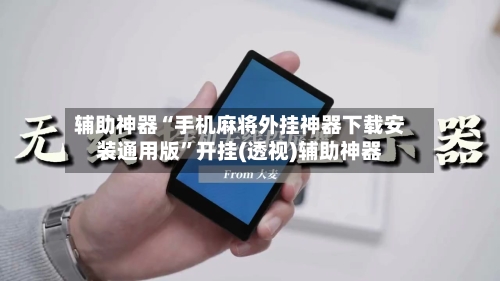 辅助神器“手机麻将外挂神器下载安装通用版	”开挂(透视)辅助神器-第2张图片
