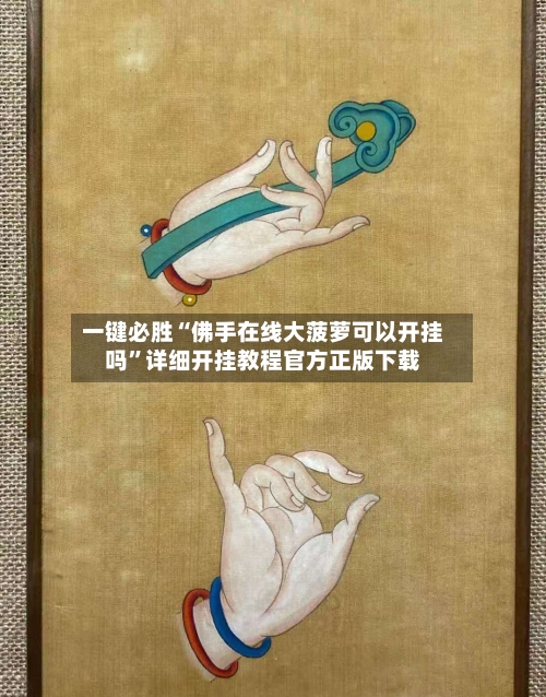 一键必胜“佛手在线大菠萝可以开挂吗	”详细开挂教程官方正版下载-第3张图片