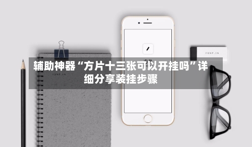 辅助神器“方片十三张可以开挂吗”详细分享装挂步骤-第2张图片