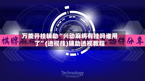 万能开挂辅助“兴动麻将有挂吗谁用了”(透视挂)辅助透视教程-第2张图片