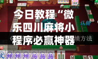 今日教程“微乐四川麻将小程序必赢神器”2026开挂教程步骤-第2张图片