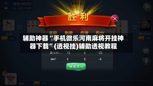 辅助神器“手机微乐河南麻将开挂神器下载”(透视挂)辅助透视教程-第2张图片