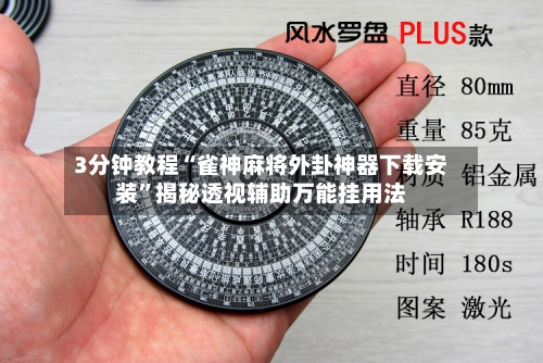 3分钟教程“雀神麻将外卦神器下载安装”揭秘透视辅助万能挂用法-第3张图片