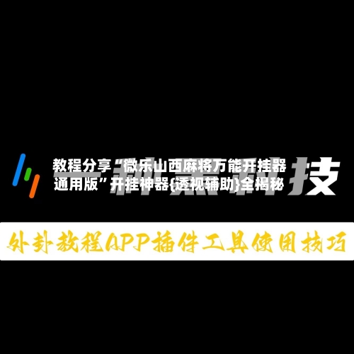 教程分享“微乐山西麻将万能开挂器通用版”开挂神器{透视辅助}全揭秘-第2张图片