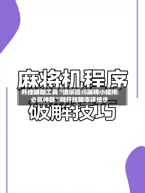 开挂辅助工具“微乐四川麻将小程序必赢神器”附开挂脚本详细步-第3张图片