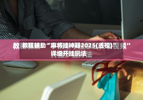 教程辅助“麻将挂神器2025(透视)”详细开挂玩法