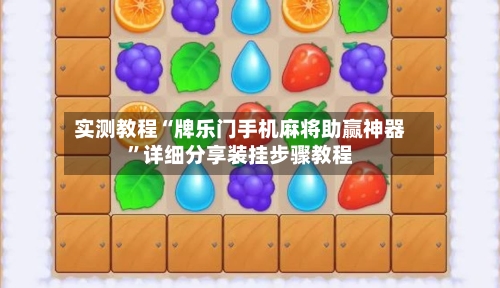 实测教程“牌乐门手机麻将助赢神器”详细分享装挂步骤教程-第3张图片