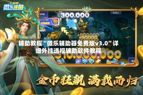辅助教程“微乐辅助器免费版v3.0”详细外挂透视辅助软件教程-第2张图片