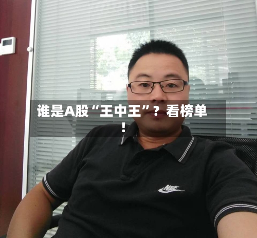 谁是A股“王中王	”？看榜单！-第2张图片