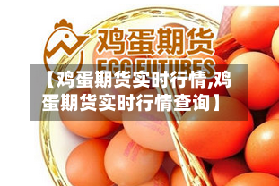 【鸡蛋期货实时行情,鸡蛋期货实时行情查询】-第3张图片