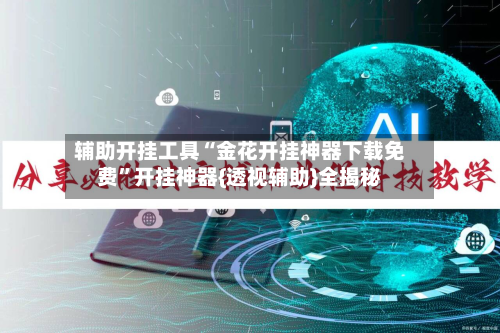 辅助开挂工具“金花开挂神器下载免费	”开挂神器{透视辅助}全揭秘-第3张图片