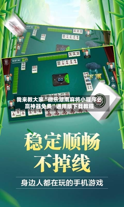 我来教大家“微乐湖南麻将小程序必赢神器免费”通用版下载教程-第3张图片