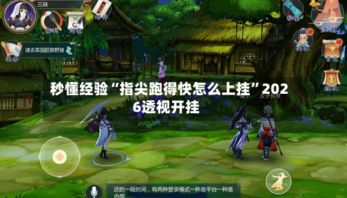秒懂经验“指尖跑得快怎么上挂	”2026透视开挂-第2张图片