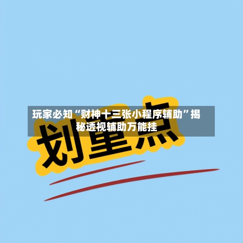 玩家必知“财神十三张小程序辅助”揭秘透视辅助万能挂-第3张图片