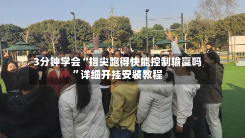 3分钟学会“指尖跑得快能控制输赢吗	”详细开挂安装教程-第2张图片