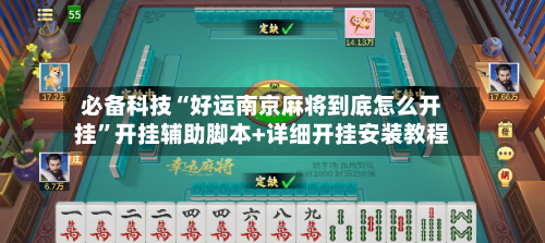 必备科技“好运南京麻将到底怎么开挂	”开挂辅助脚本+详细开挂安装教程-第2张图片