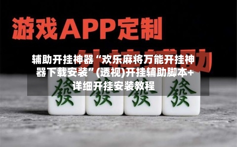 辅助开挂神器“欢乐麻将万能开挂神器下载安装	”(透视)开挂辅助脚本+详细开挂安装教程-第3张图片