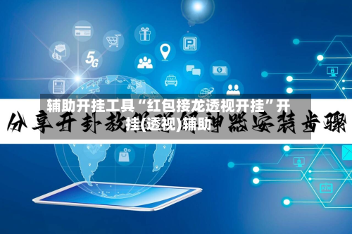 辅助开挂工具“红包接龙透视开挂”开挂(透视)辅助