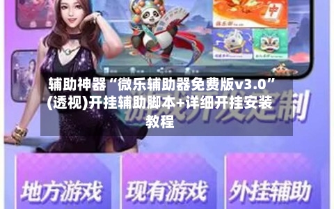 辅助神器“微乐辅助器免费版v3.0”(透视)开挂辅助脚本+详细开挂安装教程-第2张图片