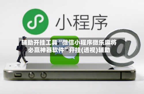 辅助开挂工具“微信小程序微乐麻将必赢神器软件”开挂(透视)辅助