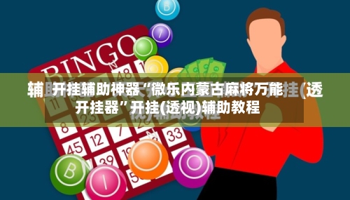 开挂辅助神器“微乐内蒙古麻将万能开挂器”开挂(透视)辅助教程-第2张图片