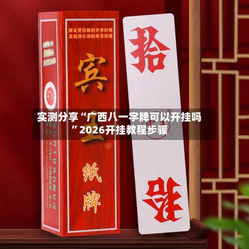 实测分享“广西八一字牌可以开挂吗	”2026开挂教程步骤-第2张图片