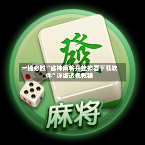 一键必胜“雀神麻将开挂神器下载软件	”详细透视教程-第2张图片