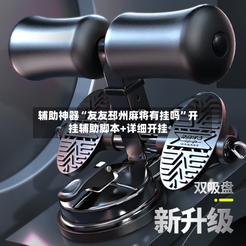 辅助神器“友友邳州麻将有挂吗”开挂辅助脚本+详细开挂
